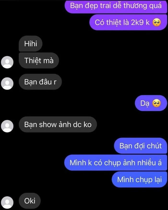 Hihi Thiệt mà Bạn đâu r Bạn đẹp trai dễ thương quá Có thiệt là 2k9 k vự Bạn show ảnh dc ko Oki Da Bạn đợi chút Mình k có chụp