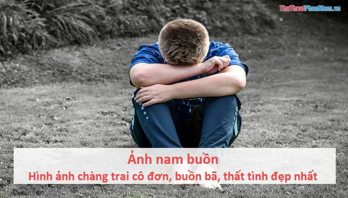 Ảnh nam buồn - Hình ảnh chàng trai cô đơn, buồn bã, thất tình đẹp nhất